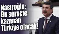 Nasıroğlu, Bu süreçte kazanan Türkiye olacak!