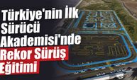 Türkiye'nin İlk Sürücü Akademisi'nde Rekor Sürüş Eğitimi