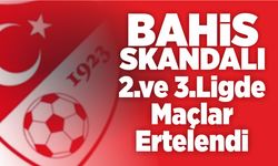 Bahis skandalı; 2.ve 3.Lig maçları ertelendi