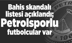Bahis skandalı listesi açıklandı; Petrolsporlu futbolcular var