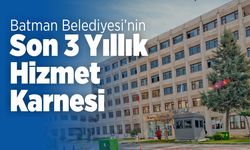Batman Belediyesi’nin Son 3 Yıllık Hizmet Karnesi