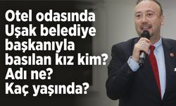 Otel odasında Uşak belediye başkanıyla basılan kız kim? Adı ne? Kaç yaşında?