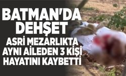 BATMAN'DA DEHŞET ASRİ MEZARLIKTA AYNI AİLEDEN 3 KİŞİ HAYATINI KAYBETTİ