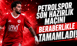 Petrolspor son hazırlık maçını beraberlikle tamamladı