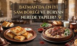 Batman’da  En İyi Şam Böreği ve Büryan Nerede Yapılır?