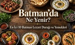 Batman’da Ne Yenir? En İyi 10 Batman Lezzet Durağı ve Yemekleri