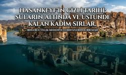 Hasankeyf’in Gizli Tarihi: Suların Altında ve Üstünde Kalan Kadim Sırlar