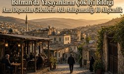 Batman’da Yaşayanların Çok İyi Bildiği Ama Dışarıdan Gelenlerin Asla Anlayamadığı 10 Alışkanlık