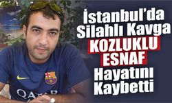İstanbul’da Silahlı Kavga: KOZLUKLU ESNAF Hayatını Kaybetti