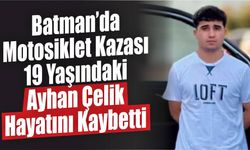 Batman’da Motosiklet Kazası: 19 Yaşındaki Ayhan Çelik Hayatını Kaybetti