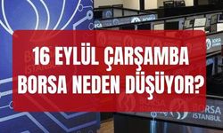 16 Eylül Borsa Neden Düşüyor? Borsa İstanbul BIST 100 Endeksi Neden Geriledi? Piyasalardaki Son Dakika Gelişmeleri Neler?