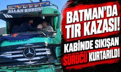 Batman’da Tır Kazası! Kabinde Sıkışan Sürücü Kurtarıldı