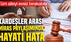 Miras Kalan Evde Kardeşler Dikkat: Tek Bir Hata Aileyi Evinden Edebilir