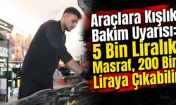 Araçlara Kışlık Bakım Uyarısı: 5 Bin Liralık Masraf, 200 Bin Liraya Çıkabilir