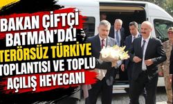 Bakan Çiftçi Batman’da! Terörsüz Türkiye toplantısı ve toplu açılış heyecanı