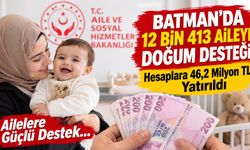 Batman’da 12 bin 413 aileye doğum desteği! Hesaplara 46,2 milyon TL yatırıldı