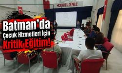 Batman’da Çocuk Hizmetleri İçin Kritik Eğitim!
