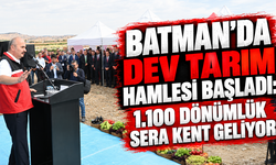 Batman’da Dev Tarım Hamlesi Başladı: 1.100 Dönümlük Sera Kent Geliyor