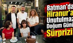 Batman’da Hiranur’a Unutulmaz Doğum Günü Sürprizi!