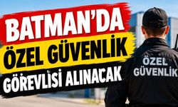 Batman’da Özel Güvenlik Görevlisi Alımı Yapılacak