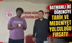 Batmanlı iki öğrenciye tarih ve medeniyet yolculuğu fırsatı!
