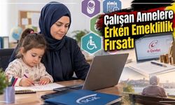 Çalışan Annelere Erken Emeklilik Fırsatı
