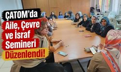ÇATOM’da Aile, Çevre ve İsraf Semineri Düzenlendi