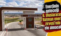Enerjinin geleceği 6. Uluslararası Batman enerji zirvesi’nde ele alınacak