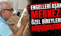 Engelleri Aşan Merkez: Özel Bireylere Güçlü Destek
