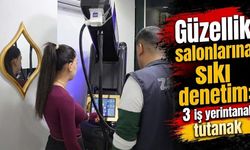 Güzellik salonlarına sıkı denetim: 3 iş yerine tutanak