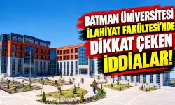 Batman Üniversitesi İlahiyat Fakültesi’nde Dikkat Çeken İddialar!