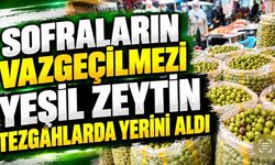 Sofraların Vazgeçilmezi Yeşil Zeytin Tezgâhlarda Yerini Aldı