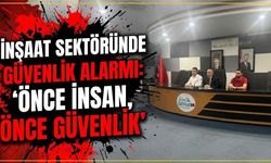 İnşaat sektöründe güvenlik alarmı: ‘Önce insan, önce güvenlik’