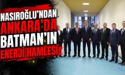 Nasıroğlu’ndan Ankara’da Batman’ın Enerji Hamlesi