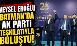Veysel Eroğlu Batman’da Ak Parti teşkilatıyla buluştu!