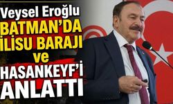 Veysel Eroğlu Batman’da Ilısu Barajı ve Hasankeyf’i Anlattı
