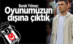 Burak Yılmaz; Oyunumuzun dışına çıktık