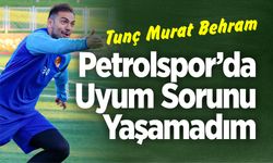 Behram, Petrolspor’da uyum sorunu yaşamadım