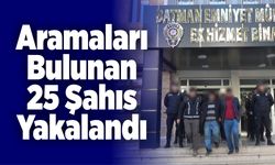 Aramaları Bulunan 25 Şahıs Yakalandı