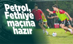Petrol, Fethiye maçına hazır