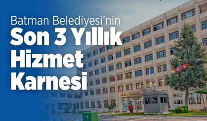 Batman Belediyesi’nin Son 3 Yıllık Hizmet Karnesi