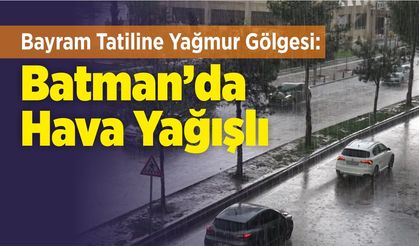 Bayram Tatiline Yağmur Gölgesi: Batman’da Hava Yağışlı