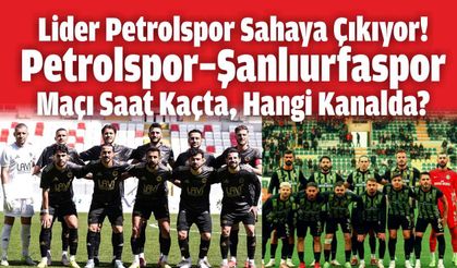 Lider Petrolspor Sahaya Çıkıyor! Petrolspor–Şanlıurfaspor Maçı Saat Kaçta, Hangi Kanalda?