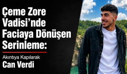 Çeme Zore Vadisi’nde Faciaya Dönüşen Serinleme:Akıntıya Kapılarak Can Verdi