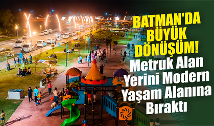 Batman'da Büyük Dönüşüm! Metruk Alan Yerini Modern Yaşam Alanına Bıraktı