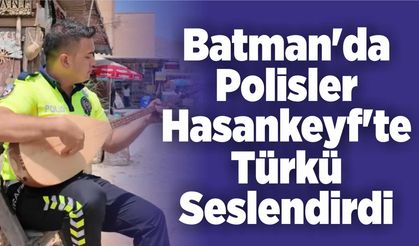 Batman'da Polisler Hasankeyf'te Türkü Seslendirdi