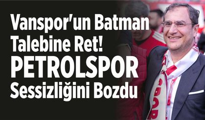 Vanspor'un Batman Talebine Ret! Petrolspor Sessizliğini Bozdu