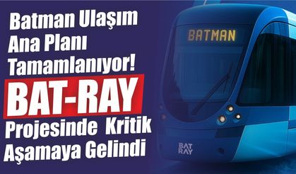 Batman Ulaşım Ana Planı Tamamlanıyor! BAT-RAY Projesinde Kritik Aşamaya Gelindi