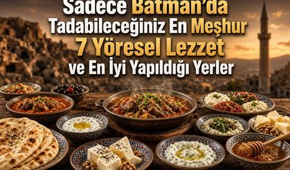 Sadece Batman’da Tadabileceğiniz En Meşhur 7 Yöresel Lezzet ve En İyi Yapıldığı Yerler