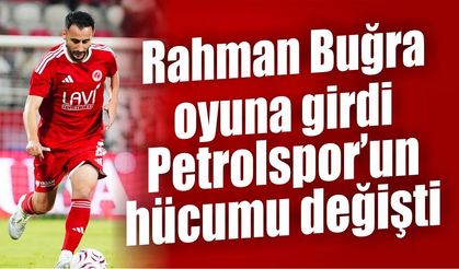 Rahman Buğra oyuna girdi, Petrolspor’un hücumu değişti